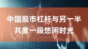 中国股市杠杆与另一半共度一段悠闲时光