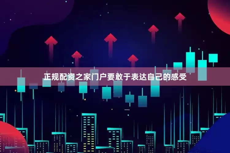 正规配资之家门户要敢于表达自己的感受