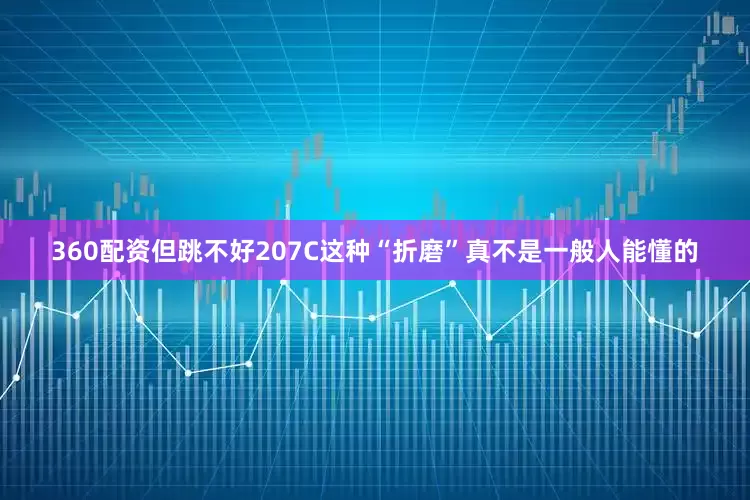 360配资但跳不好207C这种“折磨”真不是一般人能懂的