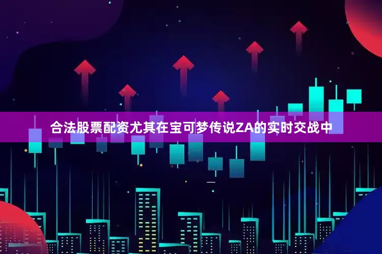合法股票配资尤其在宝可梦传说ZA的实时交战中