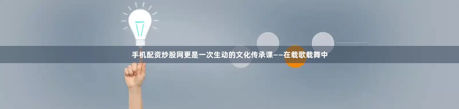 手机配资炒股网更是一次生动的文化传承课——在载歌载舞中