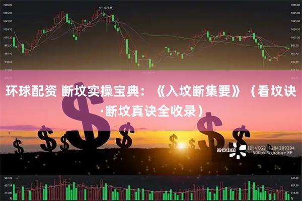环球配资 断坟实操宝典：《入坟断集要》（看坟诀·断坟真诀全收录）